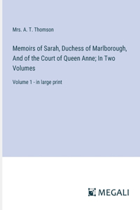 Memoirs of Sarah, Duchess of Marlborough, And of the Court of Queen Anne; In Two Volumes
