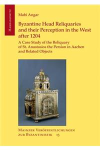 Byzantine Head Reliquaries and Their Perception in the West After 1204