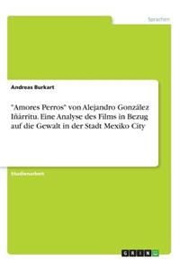 Amores Perros von Alejandro González Iñárritu. Eine Analyse des Films in Bezug auf die Gewalt in der Stadt Mexiko City