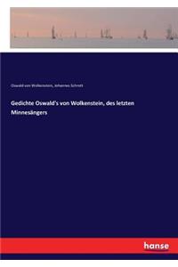 Gedichte Oswald's von Wolkenstein, des letzten Minnesängers
