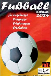 Fußball Notizbuch 2024 für Ergebnisse, Ereignisse, Erfahrungen und Erlebnisse und Vorfreude natürlich!