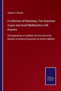 A Collection of Elementary Test Questions in pure and mixed Mathematics with Answers