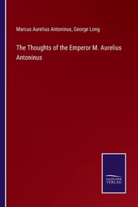 Thoughts of the Emperor M. Aurelius Antoninus