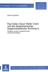 Paul Celan, Oscar Walter Cisek Und Die Deutschsprachige Gegenwartsliteratur Rumaeniens