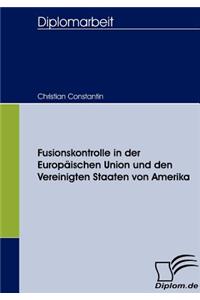 Fusionskontrolle in der Europäischen Union und den Vereinigten Staaten von Amerika