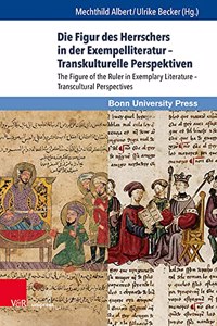 Die Figur Des Herrschers in Der Exempelliteratur - Transkulturelle Perspektiven / The Figure of the Ruler in Exemplary Literature - Transcultural Perspectives