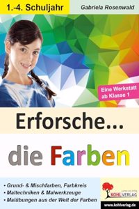 Erforsche ... die Farben: Theorie und Praxis der Farbenlehre (Erforsche ...: Sachunterricht ab dem 1. Schuljahr)