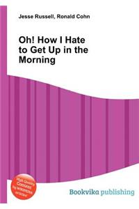 Oh! How I Hate to Get Up in the Morning