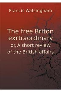 The Free Briton Exrtraordinary Or, a Short Review of the British Affairs