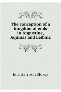 The Conception of a Kingdom of Ends in Augustine, Aquinas and Leibniz