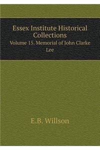 Essex Institute Historical Collections Volume 15. Memorial of John Clarke Lee