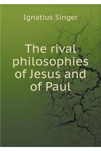 The Rival Philosophies of Jesus and of Paul