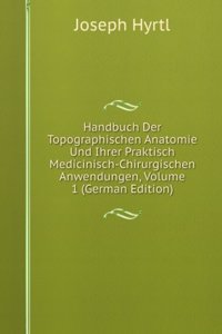 Handbuch Der Topographischen Anatomie Und Ihrer Praktisch Medicinisch-Chirurgischen Anwendungen, Volume 1 (German Edition)