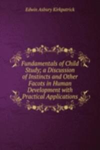 Fundamentals of Child Study; a Discussion of Instincts and Other Facots in Human Development with Practical Applications