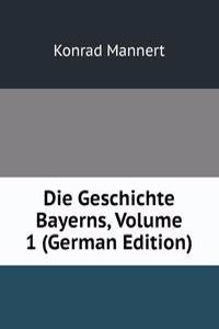 Die Geschichte Bayerns, Volume 1 (German Edition)