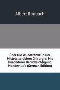 Uber Die Wundtranke in Der Mittelalterlichen Chirurgie: Mit Besonderer Berucksichtigung Mondeville's (German Edition)