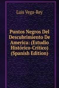 Puntos Negros Del Descubrimiento De America: (Estudio Historico-Critico) (Spanish Edition)