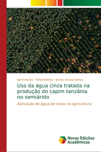 Uso da água cinza tratada na produção do capim tanzânia no semiárido