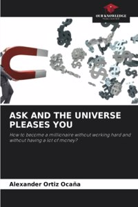 Ask and the Universe Pleases You