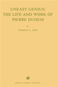 Uneasy Genius: The Life and Work of Pierre Duhem