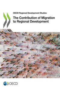 OECD Regional Development Studies the Contribution of Migration to Regional Development