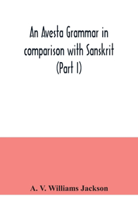 An Avesta grammar in comparison with Sanskrit (Part I)