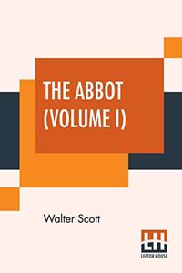 The Abbot (Volume I): Being The Sequel To The Monastery