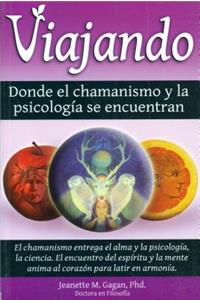 Viajando, Donde El Chamanismo y La Psicologfa Se Encuentran/ Traveling, Where the Shamanism and Psychology Meet