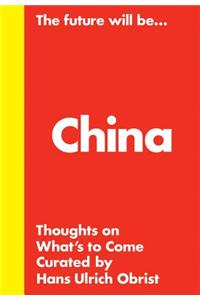 The Future Will Be... China Edition: Thoughts on What's to Come