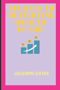 Secrets To Activating Wealth In You