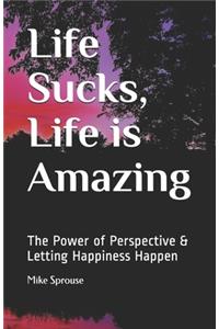 Life Sucks, Life is Amazing
