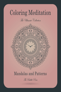 Coloring Meditation: The Ultimate collection: 100 Beautiful Mandalas. Egyptian Mandalas, Decorative, Ancient, Steampunk, Indian, Complex, Alien, Animal, Sacred, Spiritua