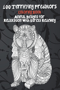 100 Terrifying Predators - Coloring Book - Animal Designs for Relaxation with Stress Relieving