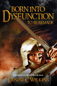 Born into Dysfunction to be Remade
