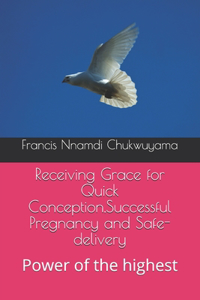 Receiving Grace for Quick Conception, Successful Pregnancy and Safe-delivery