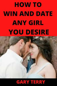 How to Win and Date Any Girl You Desire