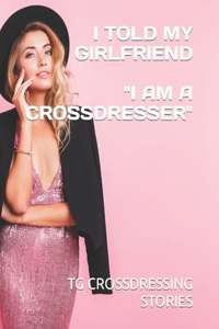 I Told My Girlfriend I Am a Crossdresser