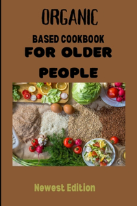 Organic based cookbook for older people NEWEST EDITION