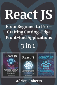 React JS: 3 Books in 1 - " From Beginner to Pro - Crafting Cutting-Edge Front-End Applications"