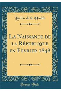 La Naissance de la République en Février 1848 (Classic Reprint)