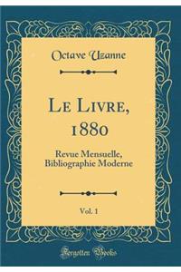 Le Livre, 1880, Vol. 1: Revue Mensuelle, Bibliographie Moderne (Classic Reprint)