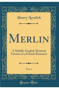 Merlin, Vol. 1: A Middle-English Metrical Version of a French Romance (Classic Reprint)