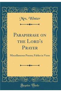 Paraphrase on the Lord's Prayer: Miscellaneous Poems; Fables in Verse (Classic Reprint)