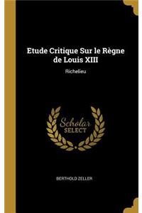 Etude Critique Sur le Règne de Louis XIII