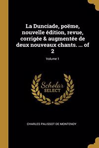 La Dunciade, poëme, nouvelle édition, revue, corrigée & augmentée de deux nouveaux chants. ... of 2; Volume 1