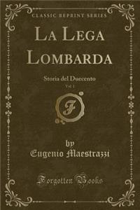 La Lega Lombarda, Vol. 1: Storia del Duecento (Classic Reprint)