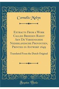 Extracts from a Work Called Breeden Raedt Aen de Vereenighde Nederlandsche Provintien, Printed in Antwerp 1649: Translated from the Dutch Original (Classic Reprint)