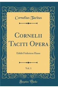 Cornelii Taciti Opera, Vol. 1: Edidit Fridericus Haase (Classic Reprint)