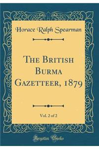 The British Burma Gazetteer, 1879, Vol. 2 of 2 (Classic Reprint)