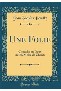 Une Folie: ComÃ©die En Deux Actes, MÃªlÃ©e de Chants (Classic Reprint)